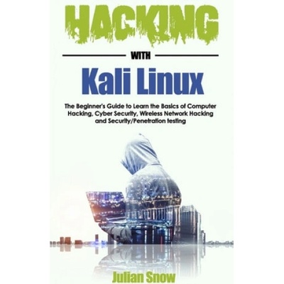 Hacking with Kali Linux: The Beginner's Guide to Learn the Basics of Computer Hacking, Cyber Security, Wireless Network Hacking and Security/Pe | Julian Snow