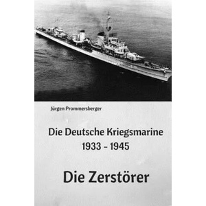 Die Deutsche Kriegsmarine 1933 - 1945: Die Zerstörer | Jurgen Prommersberger (ISBN: 9781544155319)