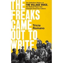 The Freaks Came Out to Write: The Definitive History of the Village Voice, the Radical Paper That Changed American Culture Romano Tricia