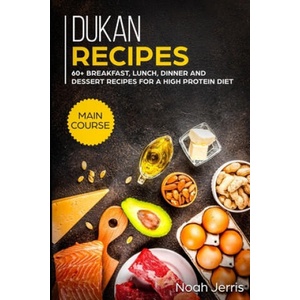 Dukan Recipes: MAIN COURSE - 60+ Breakfast, Lunch, Dinner and Dessert Recipes for a high protein diet | Noah Jerris (2019)