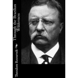 Through the Brazilian Wilderness | Theodore Roosevelt (ISBN: 9781544248547)