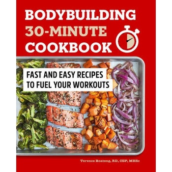 Bodybuilding 30-Minute Cookbook: Fast and Easy Recipes to Fuel Your Workouts Boateng Terence