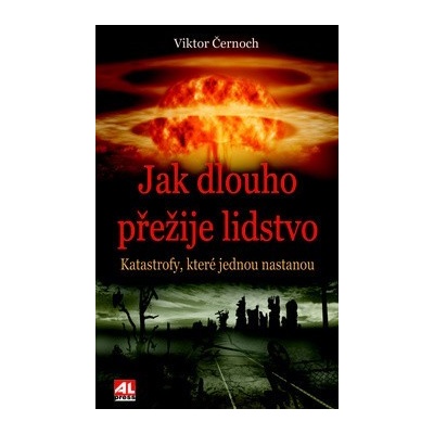 Jak dlouho přežije lidstvo - katastrofy, které jednou nastanou Černoch Viktor