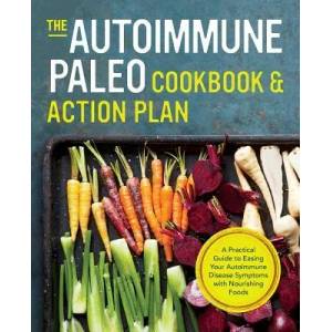 Autoimmune Paleo Cookbook & Action Plan: A Practical Guide to Easing Your Autoimmune Disease Symptoms with Nourishing Food | Michelle Anderson, Rockridge Press (ISBN: 9781623154615)