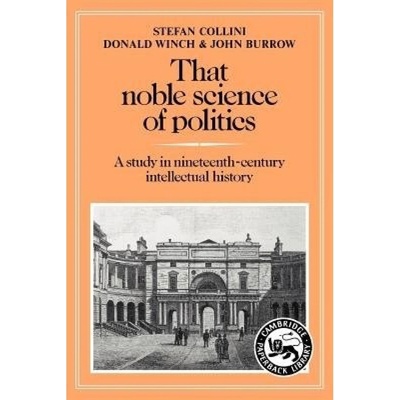 That Noble Science of Politics, A Study in Nineteenth-Century Intellectual History Cambridge University Press