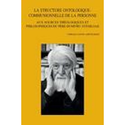 La Structure Ontologique-Communionnelle de la Personne Aux Sources Theologiques Et Philosophiques Du Pere Dumitru Staniloae