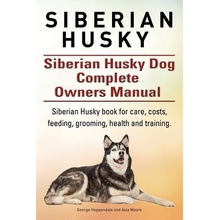 Siberian Husky. Siberian Husky Dog Complete Owners Manual. Siberian Husky Book for Care, Costs, Feeding, Grooming, Health and Training. Hoppendale GeorgePaperback