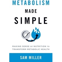 Metabolism Made Simple: Making Sense of Nutrition to Transform Metabolic Health Miller SamPaperback