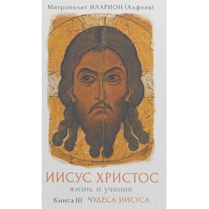 Иисус Христос. Жизнь и учение. Книга 3. Чудеса Иисуса | Иларион Митрополит (2017)