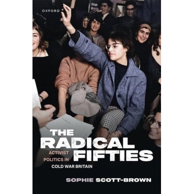 Radical Fifties - Scott-Brown, Sophie (Fellow of the Institute of Intellectual History, Fellow of the Institute of Intellectual History, University of St Andrews)