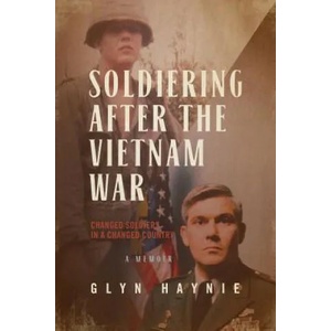 Soldiering After the Vietnam War: Changed Soldiers in a Changed Country | Glyn Haynie (ISBN: 9780998209531)