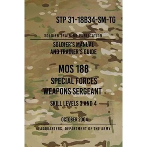 STP 31-18B34-SM-TG MOS 18B Special Forces Weapons Sergeant: 15 October 2004 | Headquarters Department of The Army (ISBN: 9781976498756)