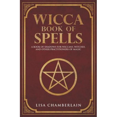 Wicca Book of Spells: A Book of Shadows for Wiccans, Witches, and Other Practitioners of Magic | Lisa Chamberlain