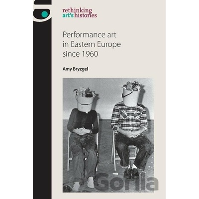 Performance Art in Eastern Europe Since 1960 Bryzgel Amy