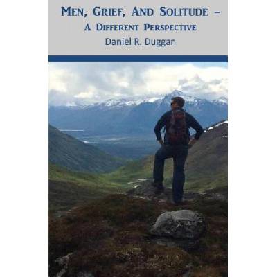 Men, Grief, And Solitude: A Different Perspective | Daniel R Duggan