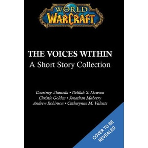 World of Warcraft: The Voices Within (Short Story Collection) | Delilah Dawson, Christie Golden, Jonathan Maberry, Andrew Robinson, Catherynne M Valente (ISBN: 9781956916546)