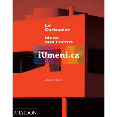 Le Corbusier: Ideas & Forms | William J. R. Curtis