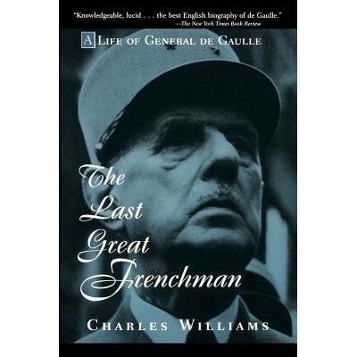The Last Great Frenchman: A Life of General de Gaulle Williams CharlesPaperback