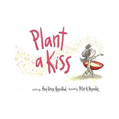Plant a Kiss | Amy Krouse Rosenthal, Peter H. Reynolds