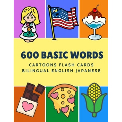 600 Basic Words Cartoons Flash Cards Bilingual English Japanese: Easy learning baby first book with card games like ABC alphabet Numbers Animals to pr