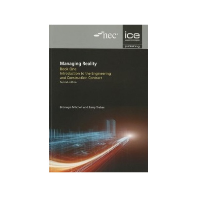 Managing Reality, Book 1: Introduction to the Engineering and Construction Contract Trebes Barry