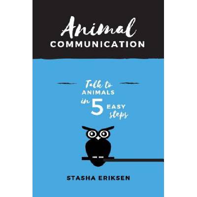 Animal Communication: Talk to Animals in 5 Easy Steps