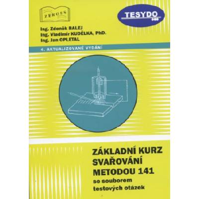 Základní kurz svařování metodou 141 se souborem testových otázek | Zdeněk Balej, Vladimír Kudělka, Jan Opletal
