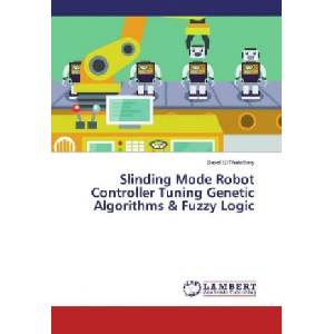 Slinding Mode Robot Controller Tuning Genetic Algorithms & Fuzzy Logic | BASEL ELTHALATHINY (2016)