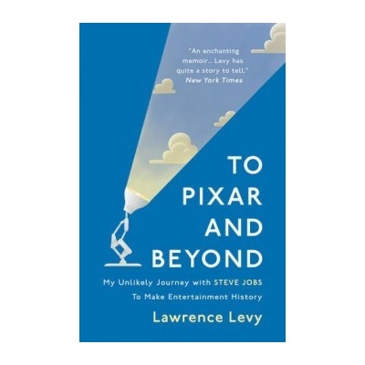 To Pixar and Beyond: My Unlikely Journey with... Lawrence Levy
