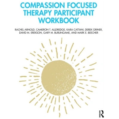 Compassion Focused Therapy Participant Workbook - Cameron T. Alldredge, Rachel Arnold, Mark E. Beecher, Kara Cattani, Gary M. Burlingame, Derek Griner, David M. Erekson