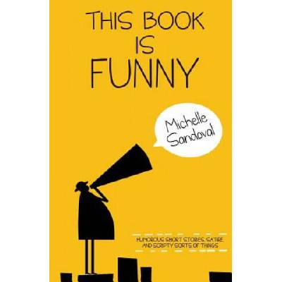This Book Is Funny: Humorous Short Stories, Satire, and Scripty Sorts of Things
