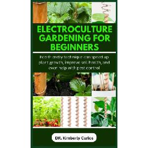 Electroculture Gardening for Beginners (2023)