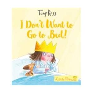 I Don't Want to Go to Bed! | Tony Ross (ISBN: 9781783445820)