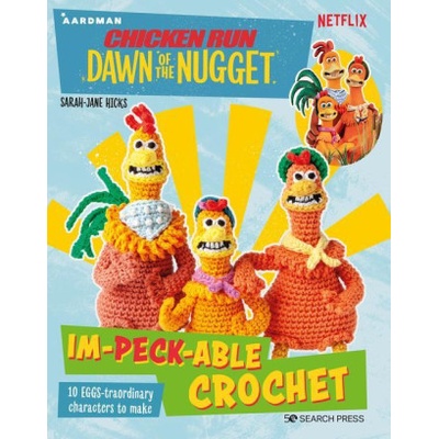 Chicken Run: Dawn of the Nugget Crochet: 10 Loveable Characters to Make | Hicks, Sarah-Jane