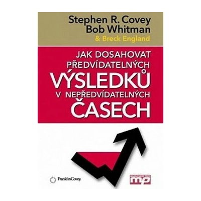 Jak dosahovat předvídatelných výsledků v nepředvídatelných časech (Stephen R. Covey)