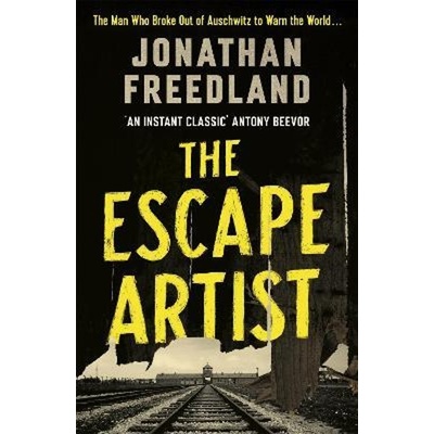 The Escape Artist : The Man Who Broke Out of Auschwitz to Warn the World - Freedland Jonathan