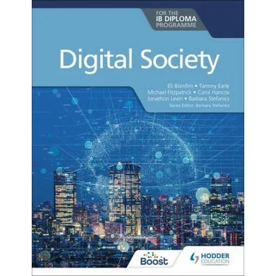 Digital Society for the IB Diploma | Tammy Earle, Michael Fitzpatrick, Eli Bomfim, Carol Hancox, Jonathon Levin, Barbara Stefanics