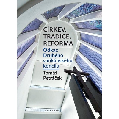 Petráček Tomáš - Církev, tradice, reforma / Odkaz Druhého vatikánského koncilu