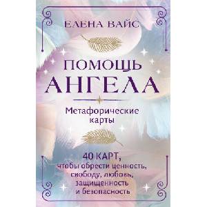 Помощь ангела. Метафорические карты. 40 карт, чтобы обрести ценность, свободу, любовь, защищенность и безопасность | Елена Вайс (ISBN: 9785041726546)