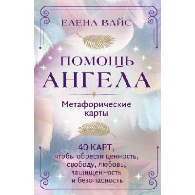 Помощь ангела. Метафорические карты. 40 карт, чтобы обрести ценность, свободу, любовь, защищенность и безопасность | Елена Вайс