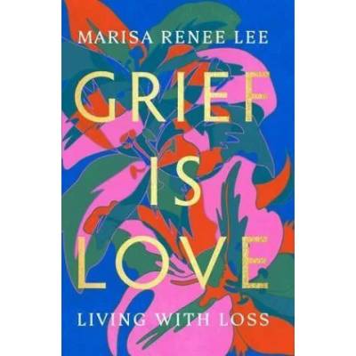 Grief Is Love | Marisa Renee Lee
