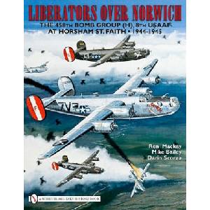 Liberators over Norwich: The 458th Bomb Group (H), 8th USAAF at Horsham St. Faith, 1944-1945 | Ron Mackay (2010)