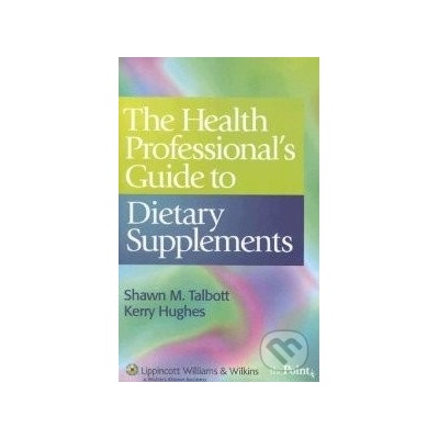 The Health Professional\'s Guide to Dietary Supplements - Shawn M. Talbott, Kerry Hughes