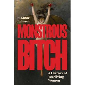 Monstrous Bitch - A History of Terrifying Women | Eleanor Johnson (ISBN: 9780691291666)