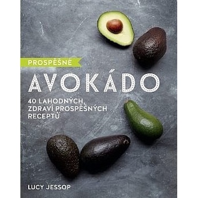 Prospěšné Avokádo - 40 lahodných, zdraví prospěšných receptů - Lucy Jessop
