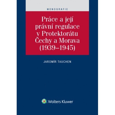 Práce a její právní regulace v Protektorátu Čechy a Morava - Jaromír Tauchen