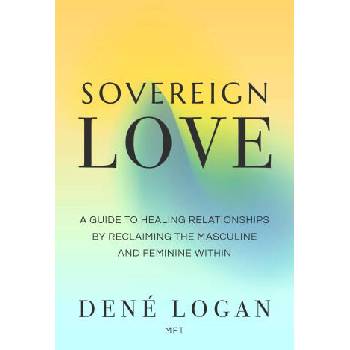 Image 1 of Sovereign Love: A Guide to Healing Relationships by Reclaiming the Masculine and Feminine Within | LOGAN DENE