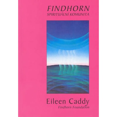 Findhorn - Spirituální komunita - Eileen Caddy