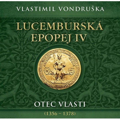 Lucemburská epopej IV. Otec vlasti (1356-1378) Vondruška Vladimír - čte Miroslav Táborský – Sleviste.cz