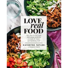 Love Real Food: More Than 100 Feel-Good Vegetarian Favorites to Delight the Senses and Nourish the Body: A Cookbook - Taylor Kathryne